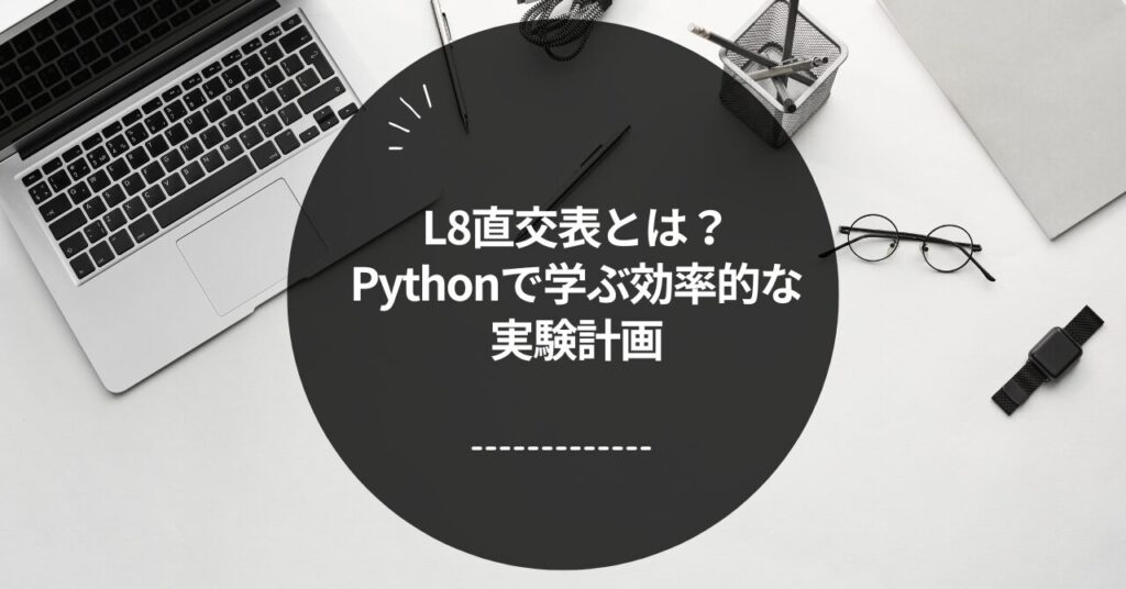 【徹底解説】L8直交表とは？Pythonで学ぶ効率的な実験計画