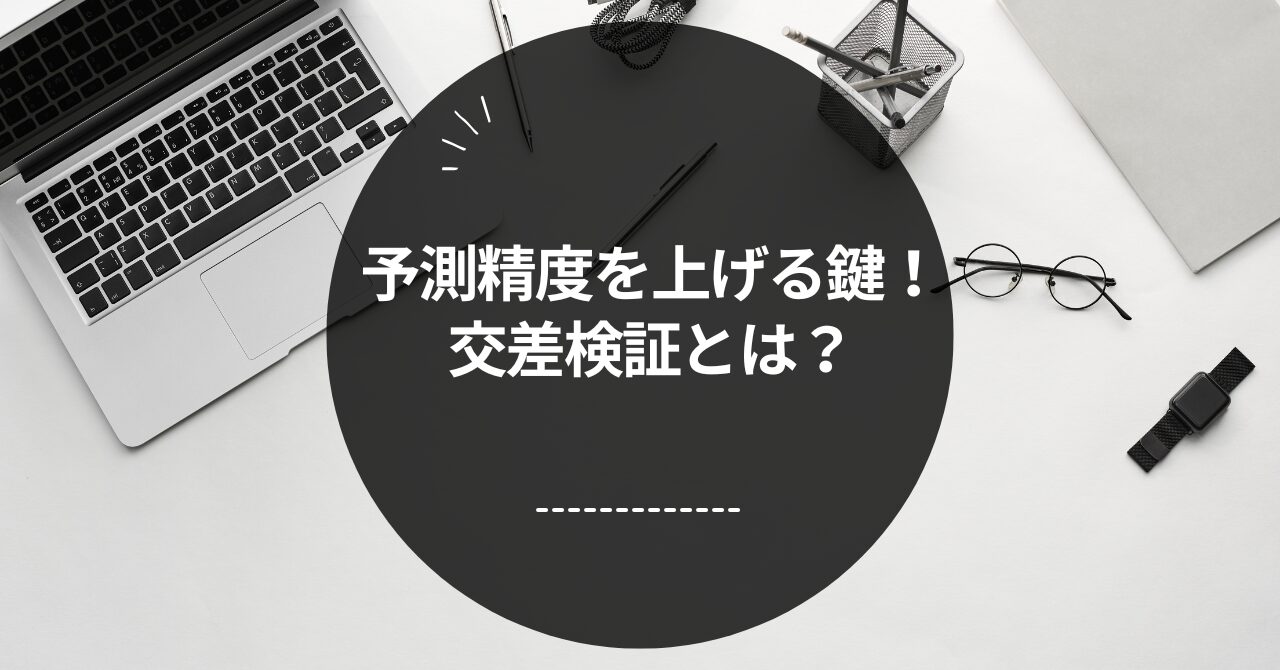 機械学習の精度を上げる鍵！交差検証とは？